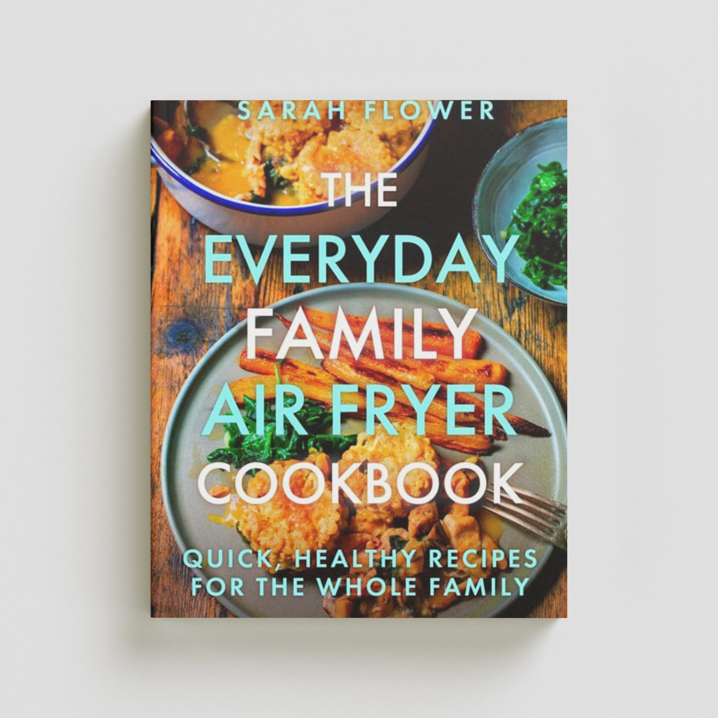 The Everyday Family Air Fryer Cookbook by Sarah Flower; 9781472148643