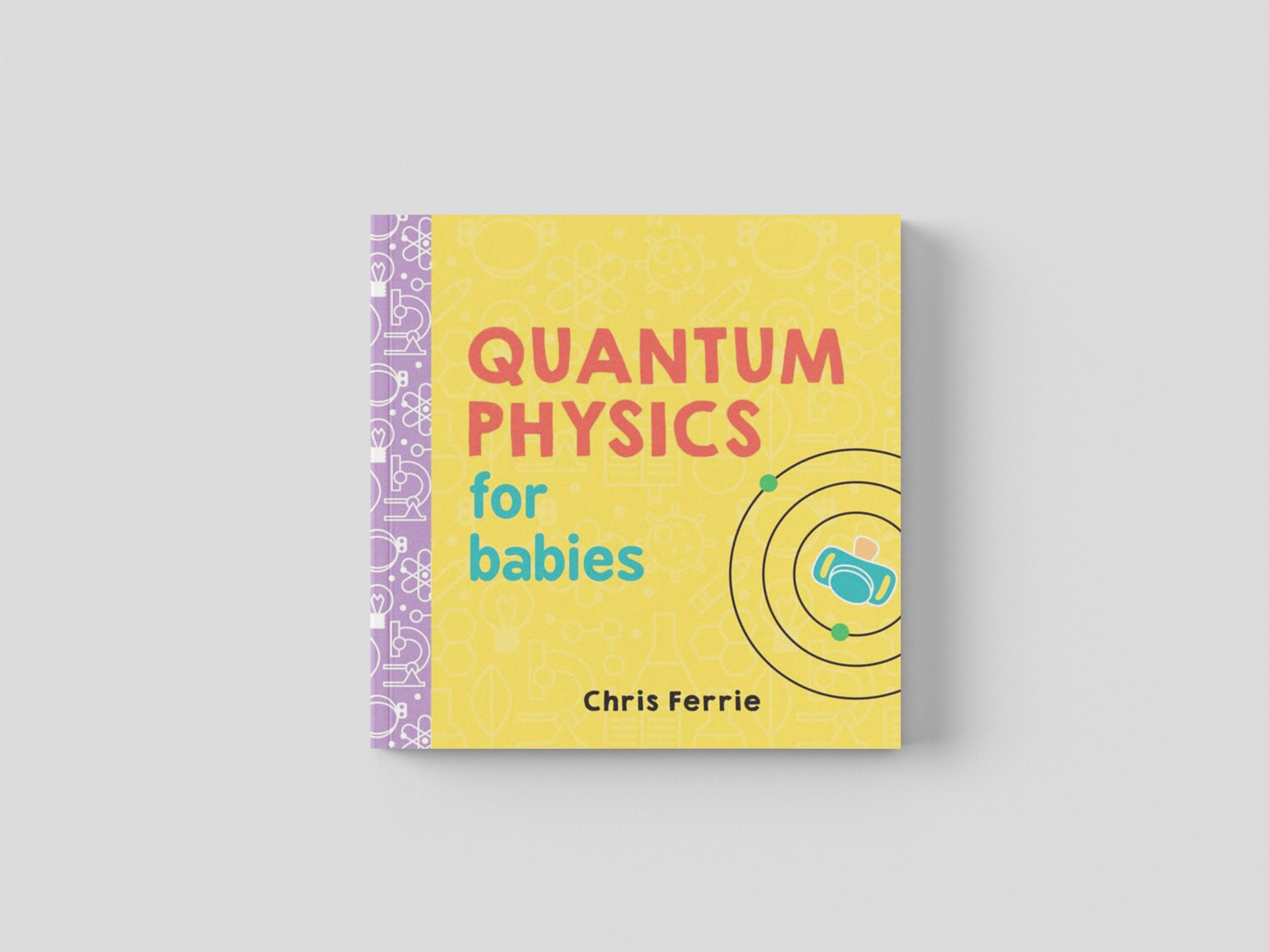 Quantum Physics for Babies by Chris Ferrie; 9781492656227