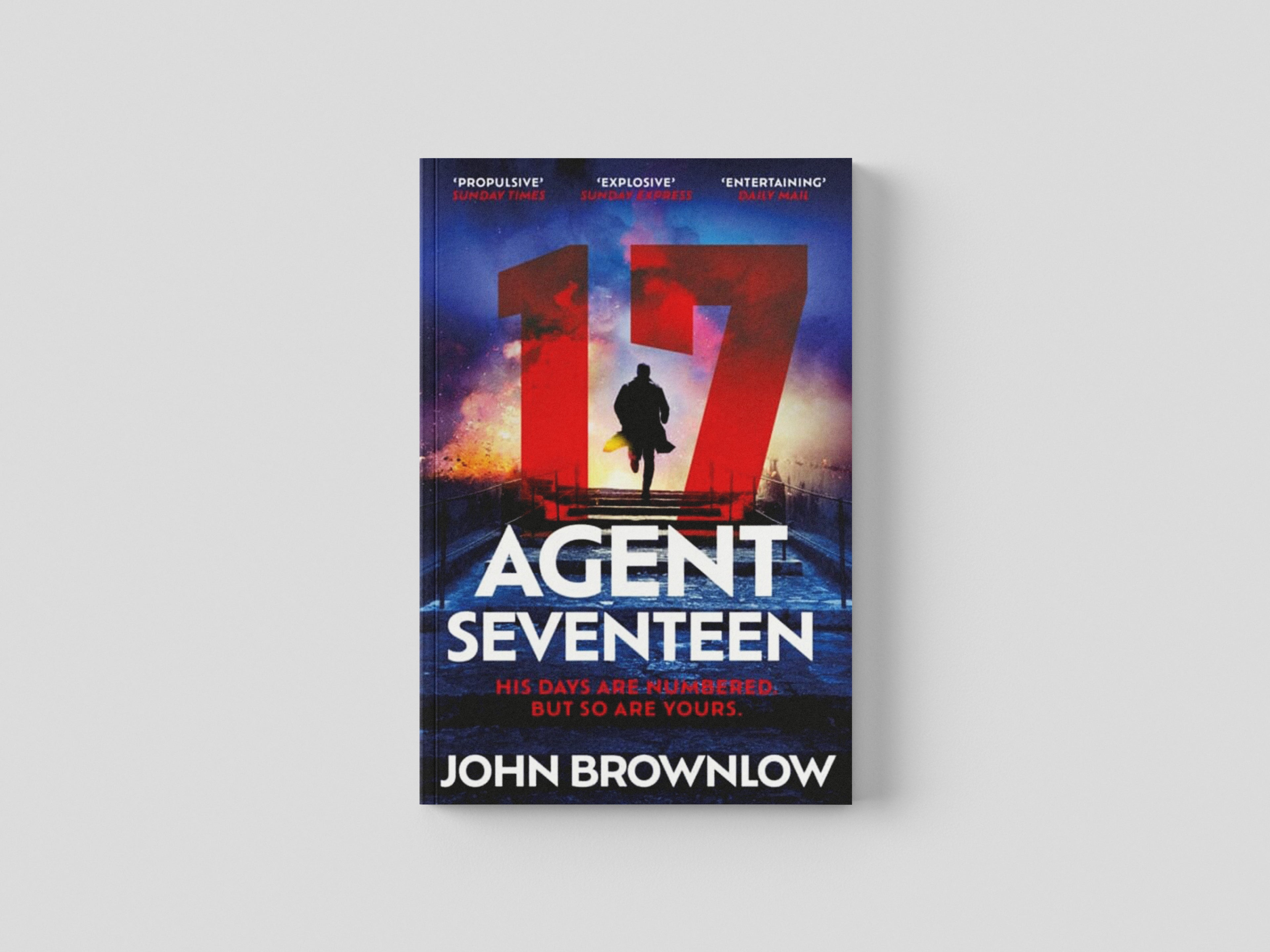 Agent Seventeen: The Richard and Judy Summer 2023 pick - the most intense and thrilling crime action thriller of the year, for fans of Jason Bourne and James Bond: WINNER OF THE 2023 IAN FLEMING STEE by John Brownlow; 9781529382570