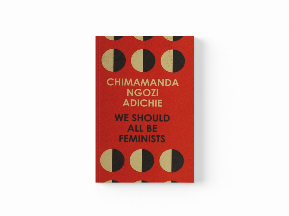 We Should All Be Feminists by Chimamanda Ngozi Adichie; 9780008115272