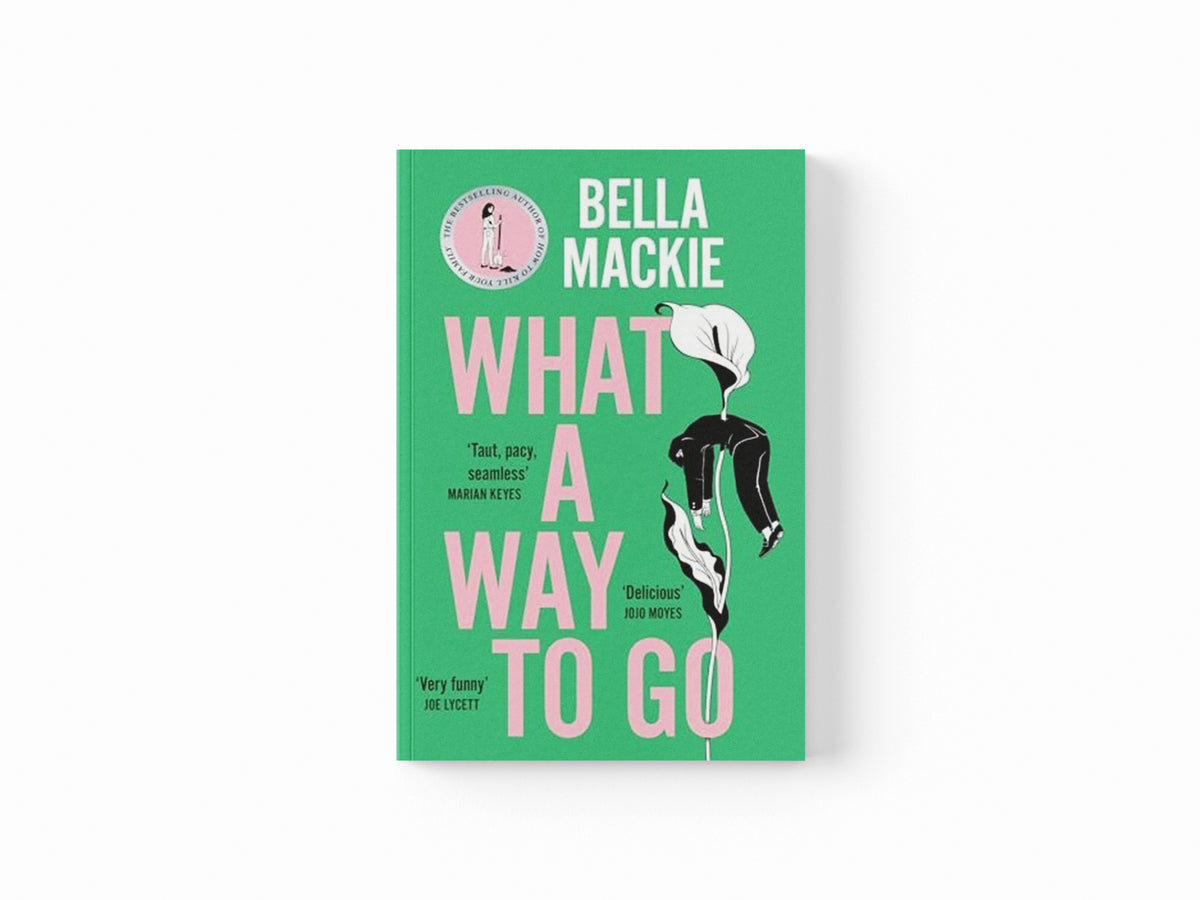 What A Way To Go by Bella Mackie; 9780008365981
