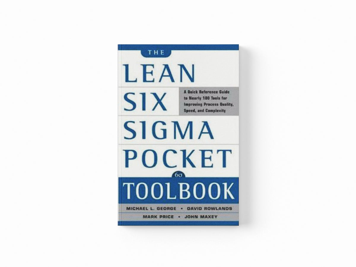 The Lean Six Sigma Pocket Toolbook: A Quick Reference Guide to Nearly 100 Tools for Improving Quality and Speed by David Rowlands; Michael George; Mark Price; John Maxey; 9780071441193