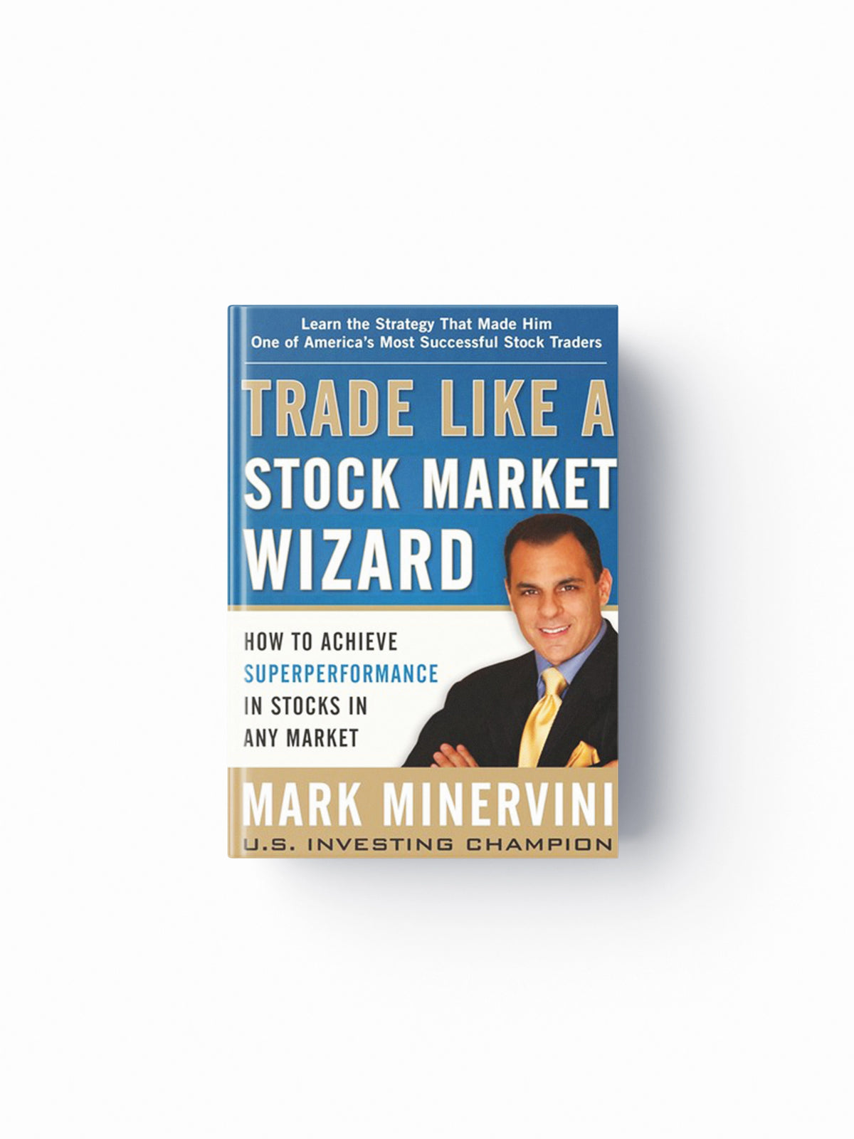Trade Like a Stock Market Wizard: How to Achieve Super Performance in Stocks in Any Market by Mark Minervini; 9780071807227
