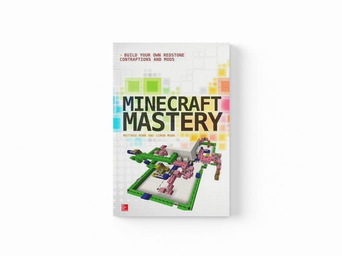 Minecraft Mastery: Build Your Own Redstone Contraptions and Mods by Matthew Monk; Simon Monk; 9780071839662