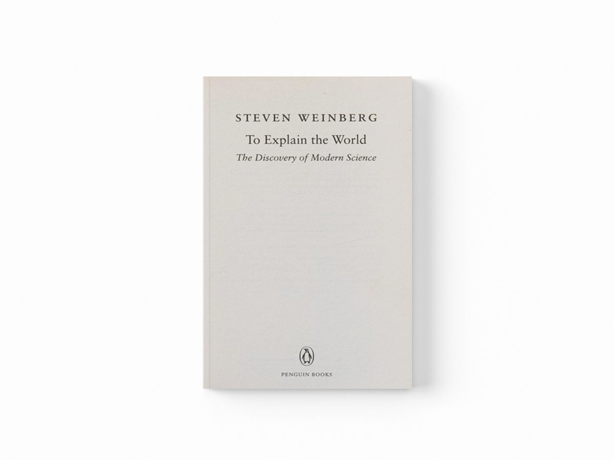 To Explain the World by Steven Weinberg; 9780141980874