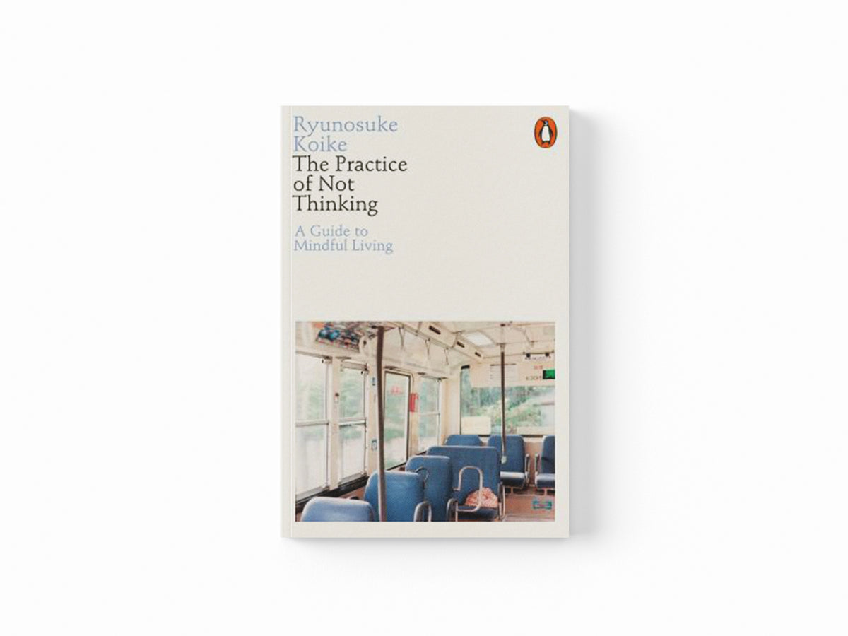 The Practice of Not Thinking by Ryunosuke Koike; 9780141994611