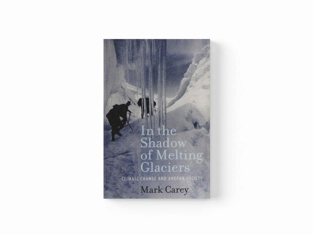 In the Shadow of Melting Glaciers by Carey, Mark; 9780195396072