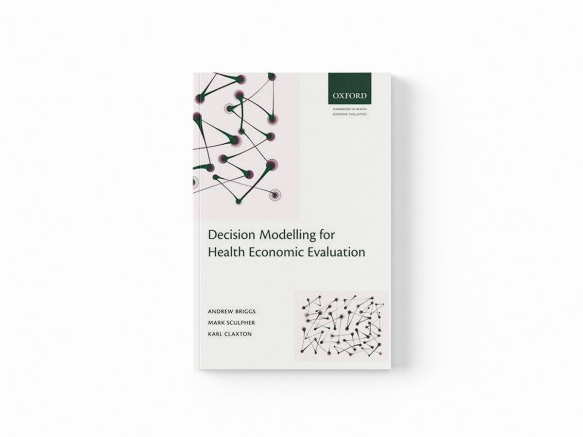 Decision Modelling for Health Economic Evaluation by Andrew  Briggs; Mark  Sculpher; Karl  Claxton; 9780198526629