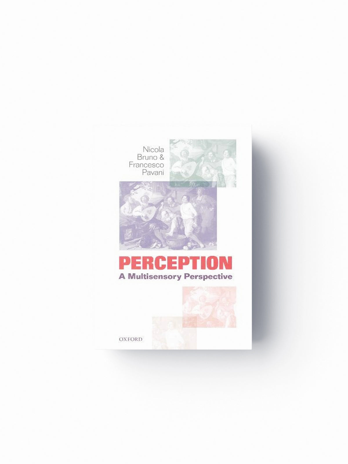 Perception by Nicola (Full Professor of General Psychology, Full Professor of General Psychology, Universita di Parma, Italy) Bruno; Francesco (Professor of General Psychology, Associate Professor of General Psychology, Universita di Trento, Italy) Pavani; 9780198725022