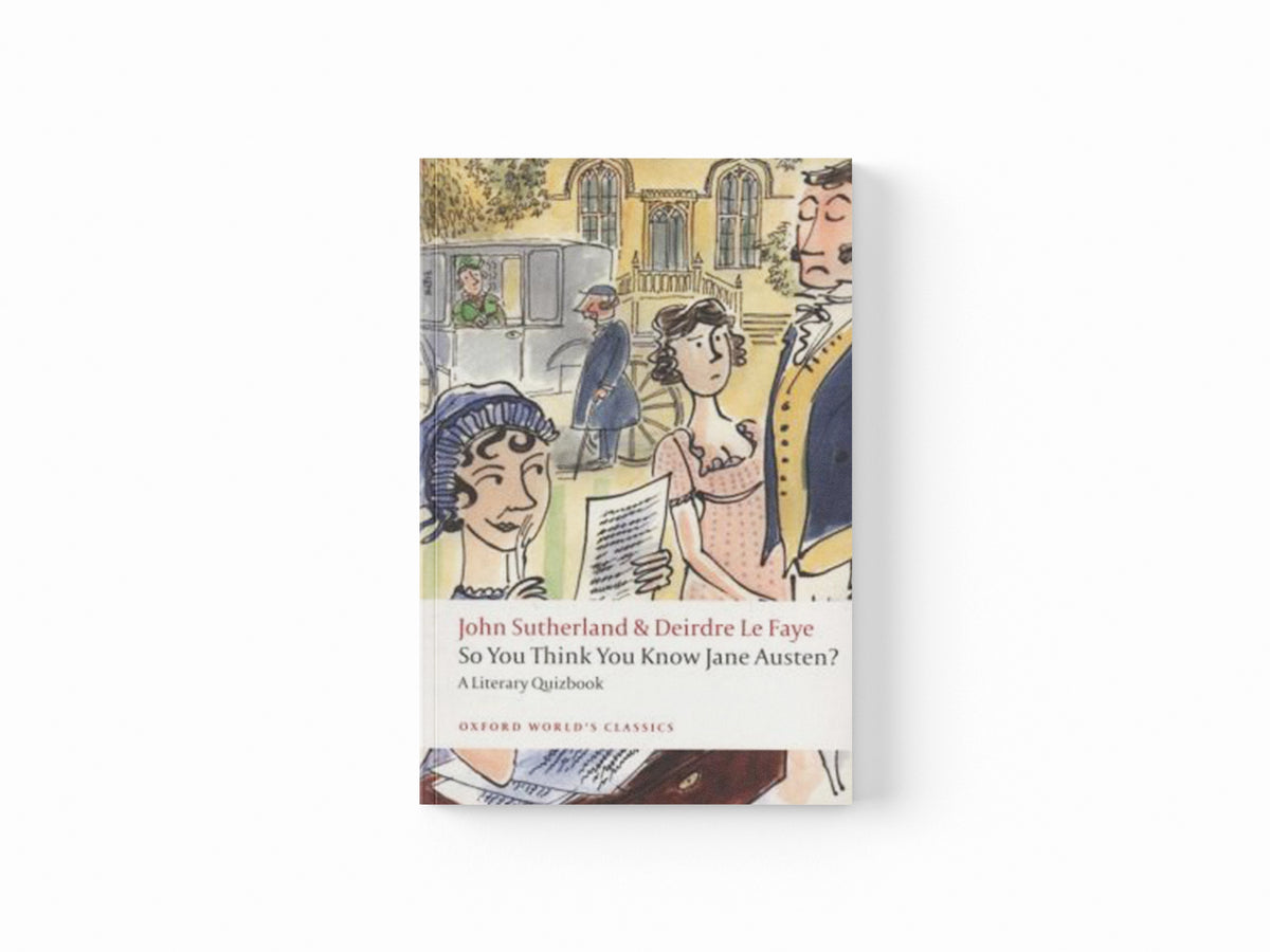 So You Think You Know Jane Austen? by John (former Lord Northcliffe Professor of Modern English Literature, University College London) Sutherland; Deirdre (Freelance author and editor) Le Faye; 9780199538997