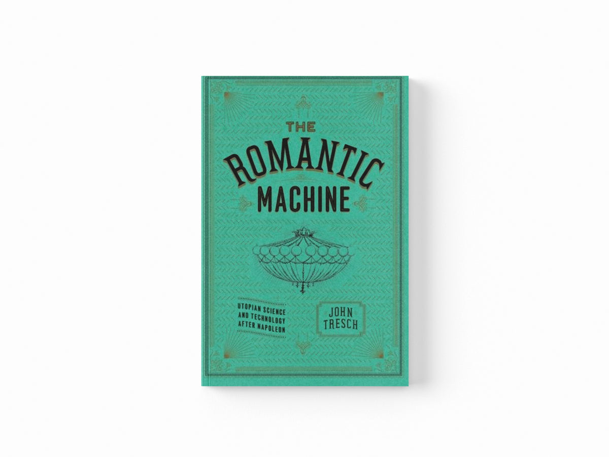 The Romantic Machine by John Tresch; 9780226214801