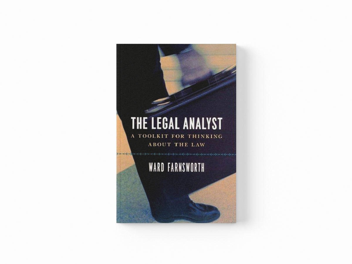 The Legal Analyst – A Toolkit for Thinking about the Law by Ward Farnsworth; 9780226238357