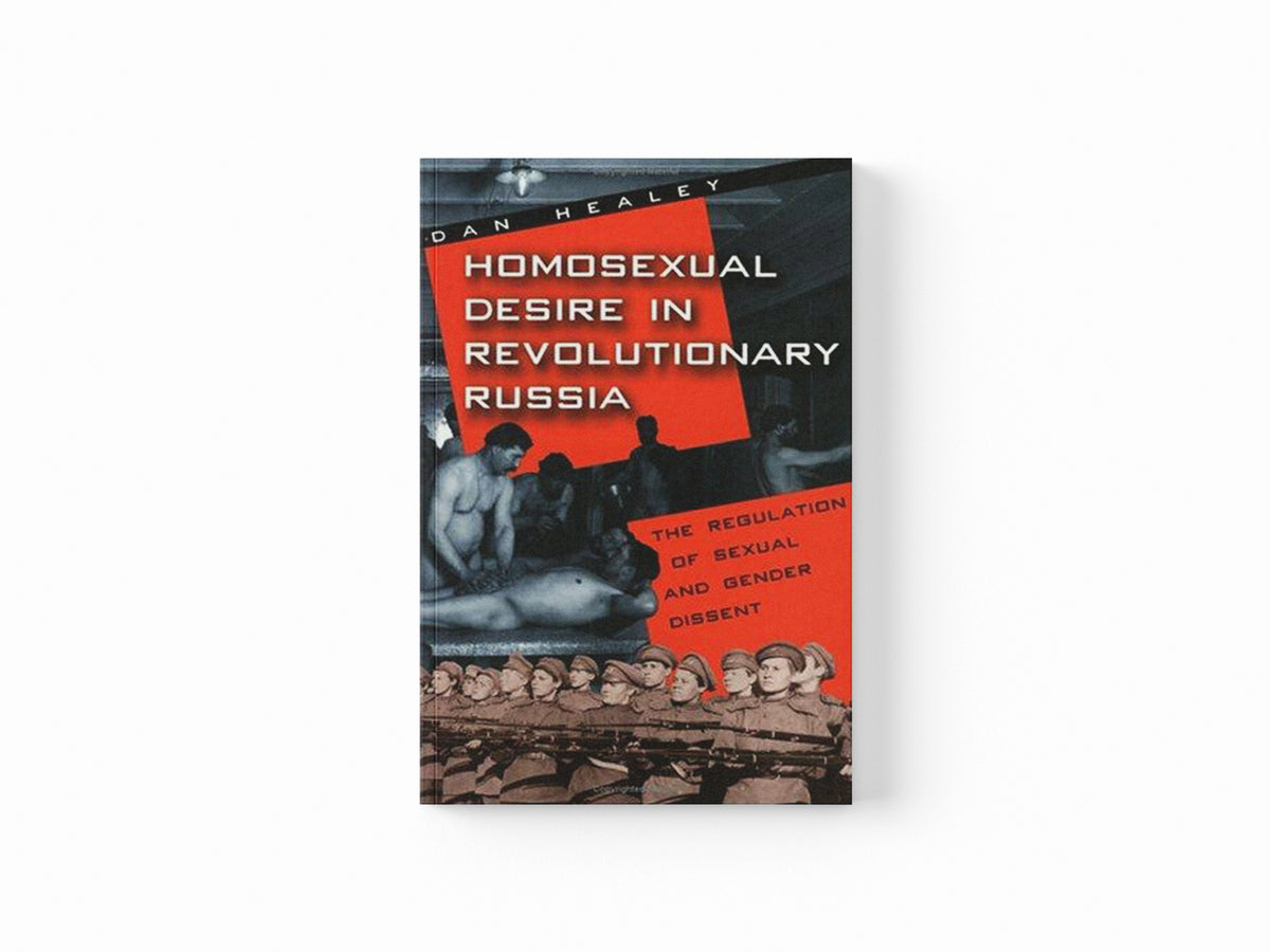 Homosexual Desire in Revolutionary Russia by Dan Healey; 9780226322346