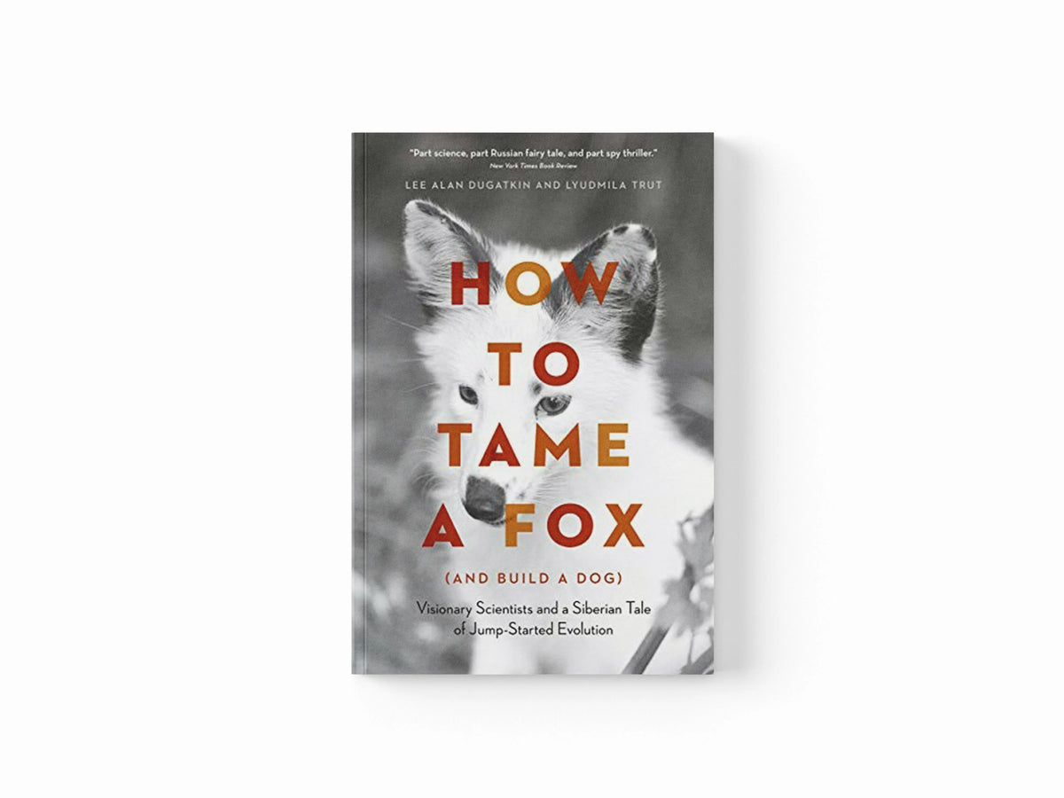 How to Tame a Fox (and Build a Dog) by Lee Alan Dugatkin; Lyudmila Trut; 9780226599717