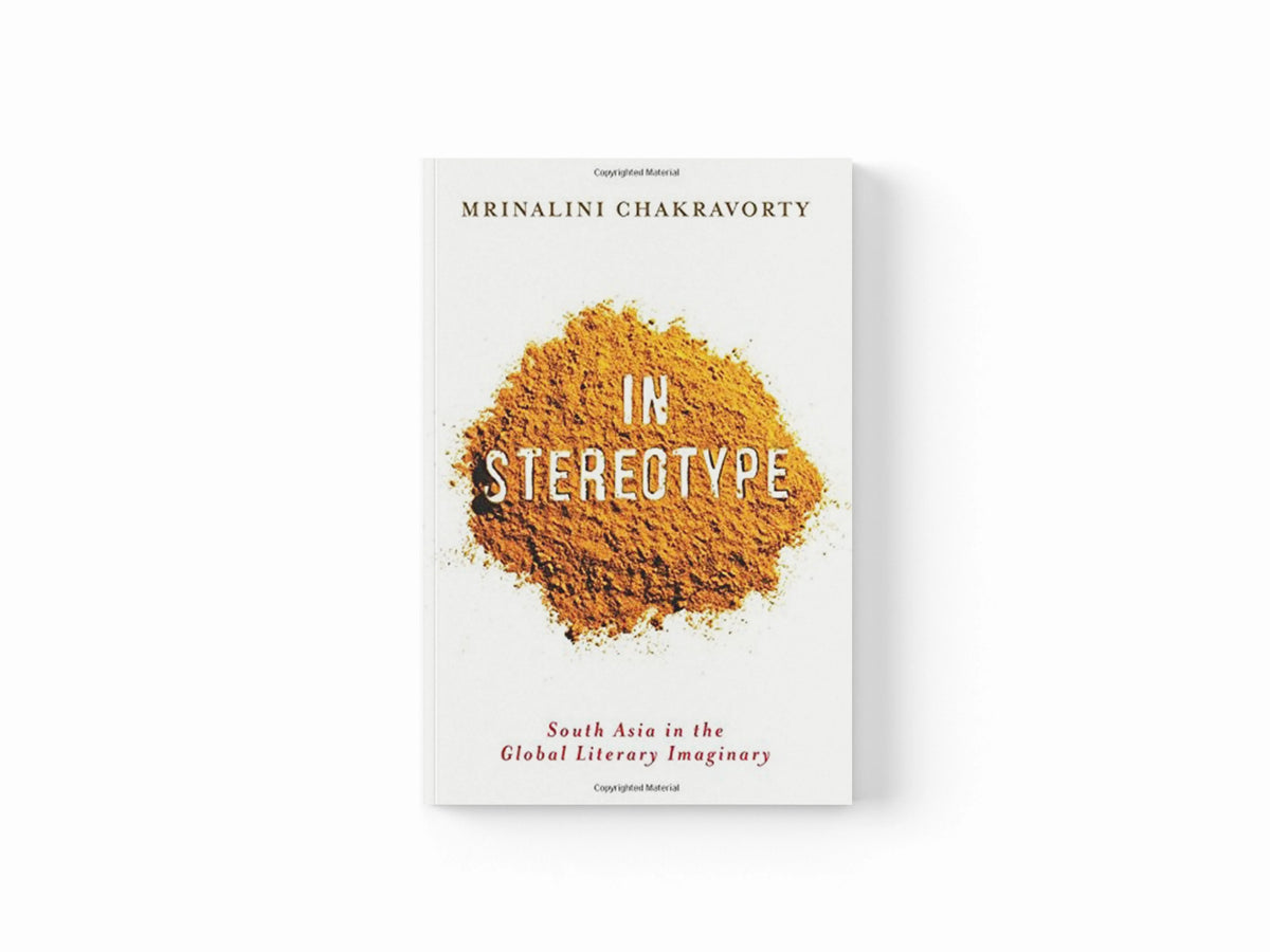 In Stereotype by Mrinalini Chakravorty; 9780231165976