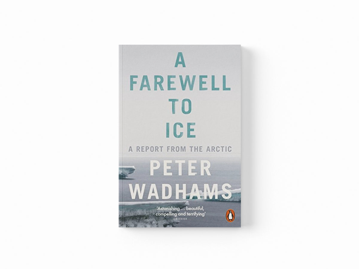 A Farewell to Ice by Peter Wadhams; 9780241009437