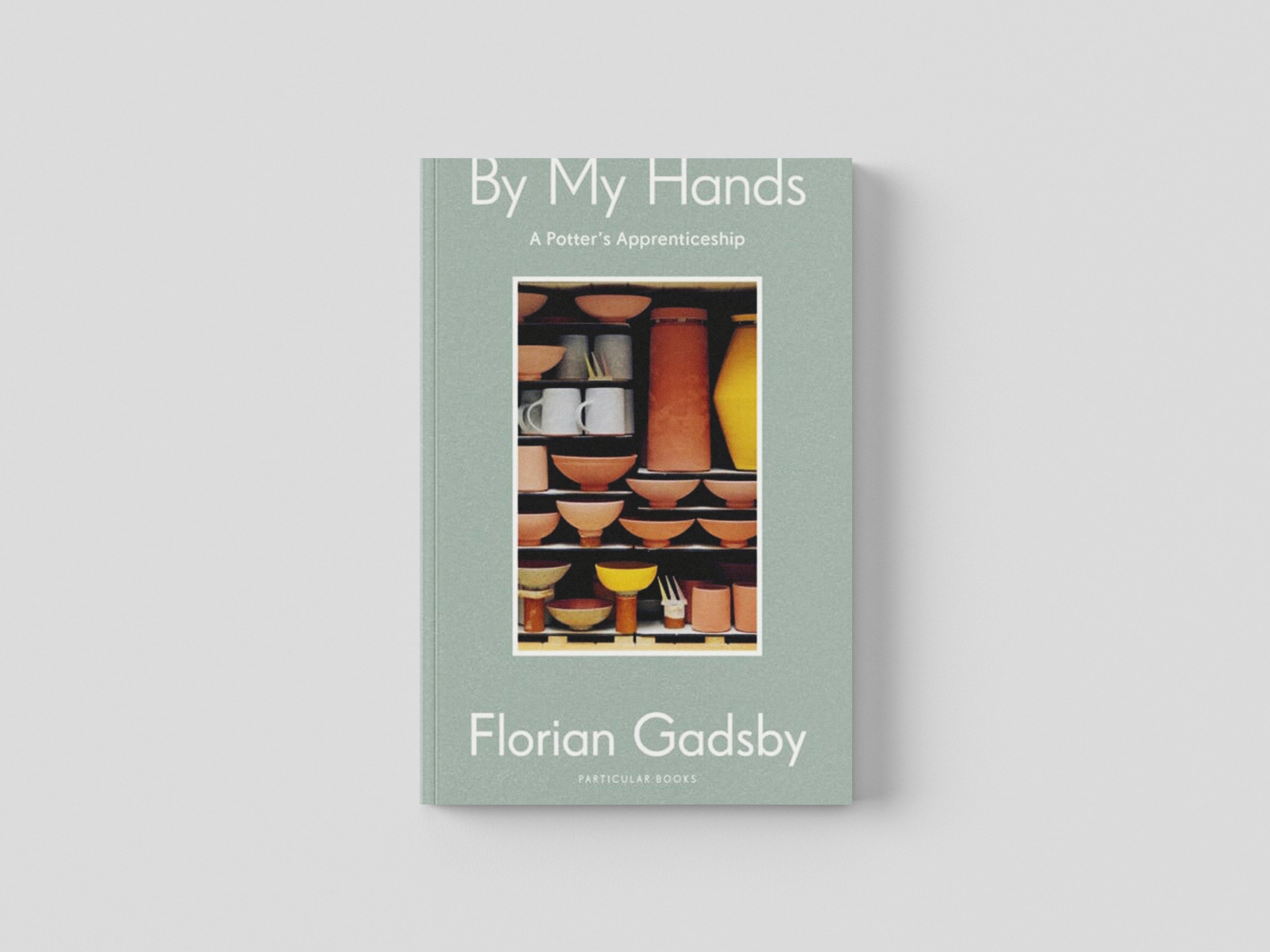 By My Hands : A Potter's Apprenticeship by Florian Gadsby; 9780241595817