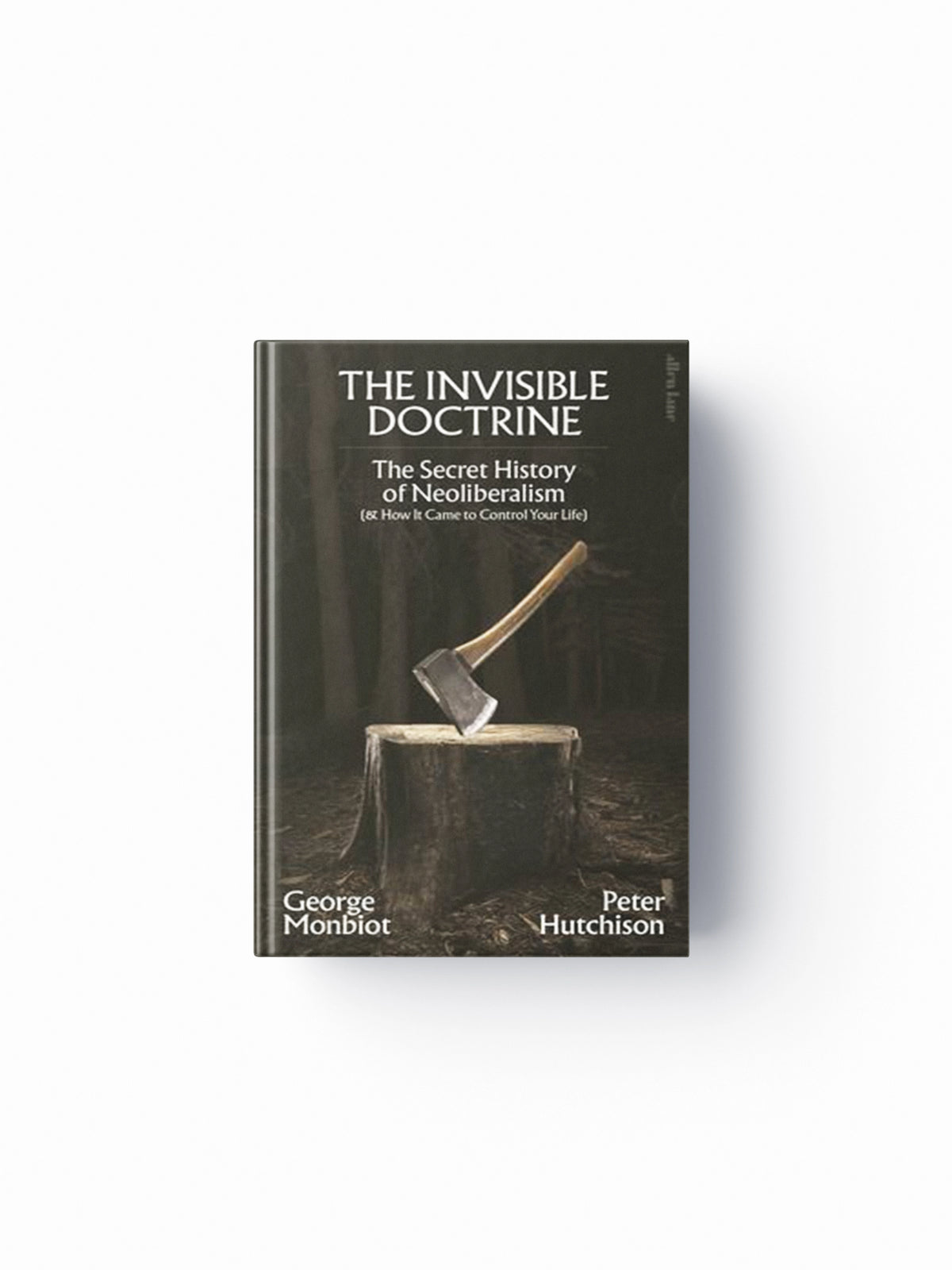The Invisible Doctrine by George Monbiot; Peter Hutchison; 9780241635902