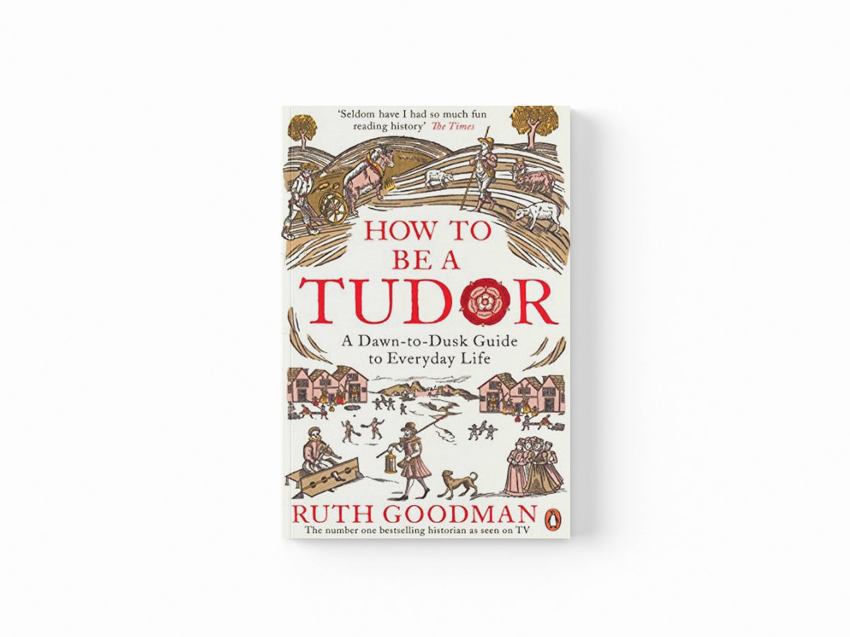 How to be a Tudor by Ruth Goodman; 9780241973714