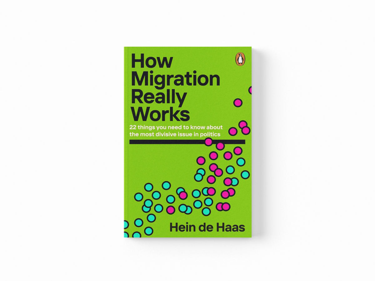 How Migration Really Works by Hein de Haas; 9780241998779