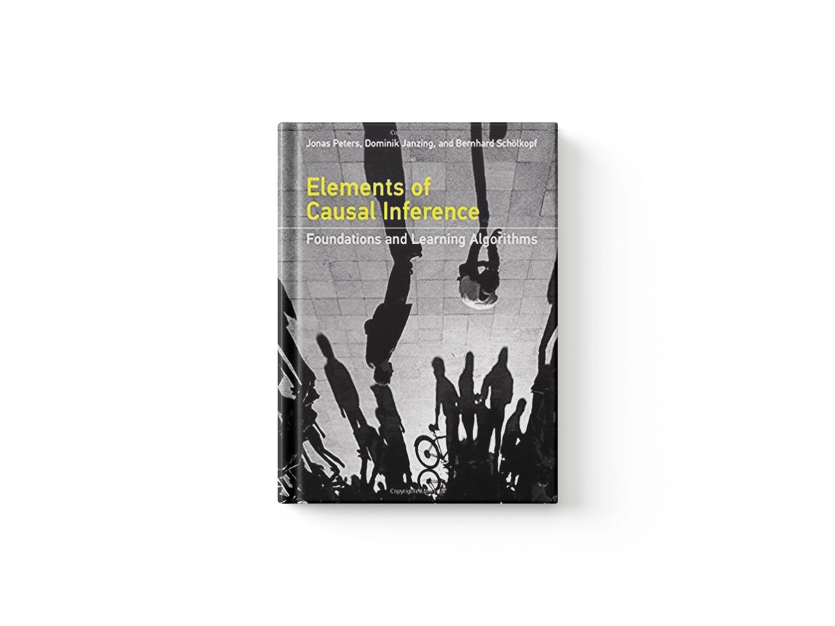 Elements of Causal Inference by Jonas (Associate Professor of Statistics, University of Copenhagen) Peters; Dominik (Senior Research Scientist, Max Planck Institute for Intelligent Systems) Janzing; Bernhard (Director of the Max Planck Institute for Intelligent in Tubingen, Germany, Professor for Machine Lea, Max Planck Institute for Intelligent Systems) Scholkopf; 9780262037310