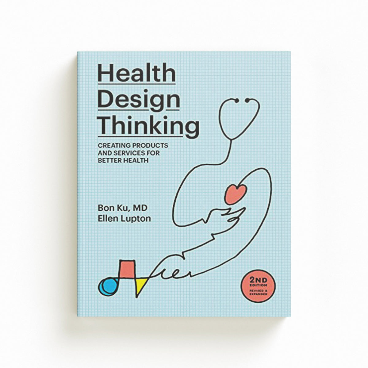 Health Design Thinking, second edition by Bon Ku; Ellen Lupton; 9780262543606