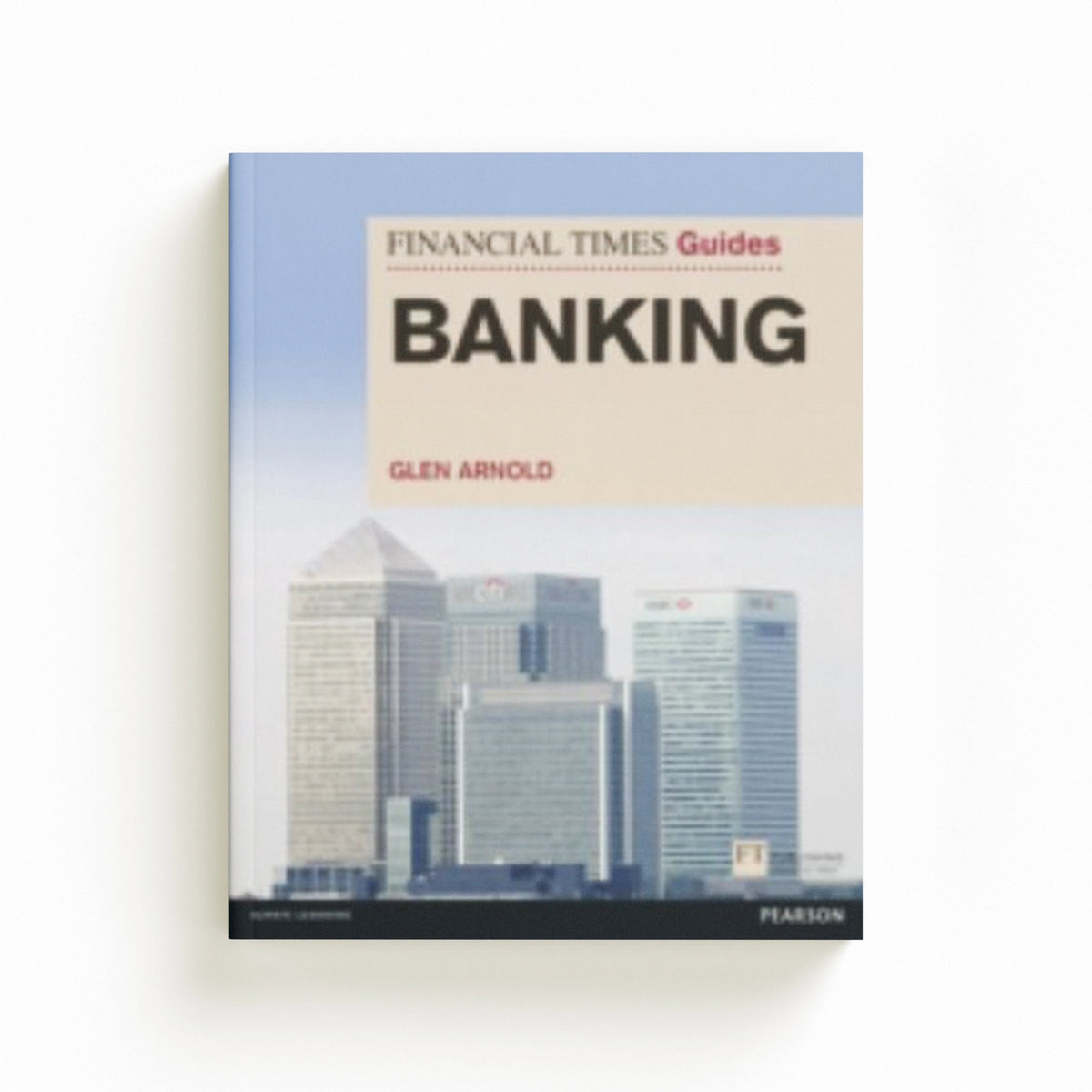 Financial Times Guide to Banking, The by Glen Arnold; 9780273791829