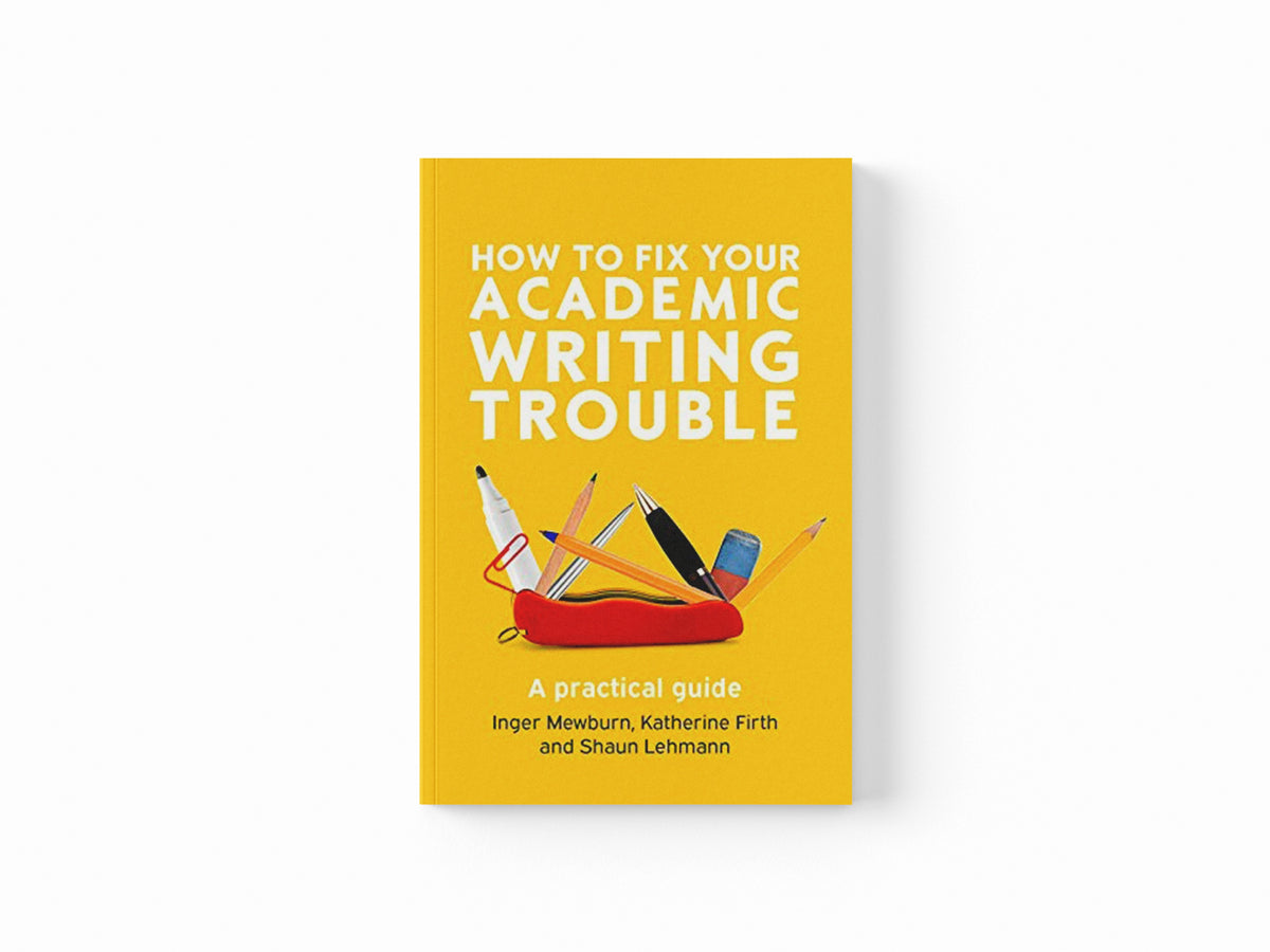 How to Fix Your Academic Writing Trouble: A Practical Guide by Inger Mewburn; Shaun Lehmann; Katherine Firth; 9780335243327
