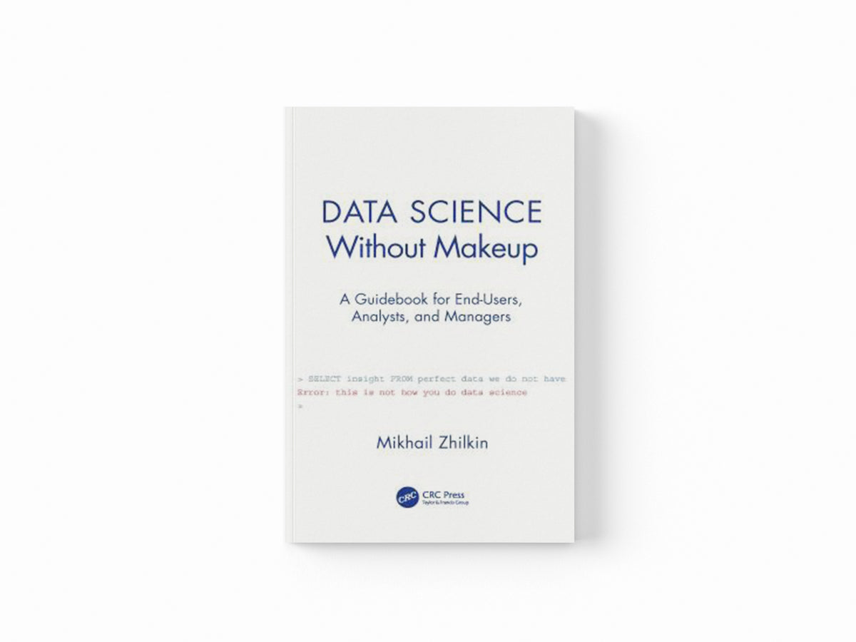 Data Science Without Makeup by Mikhail Zhilkin; 9780367520687