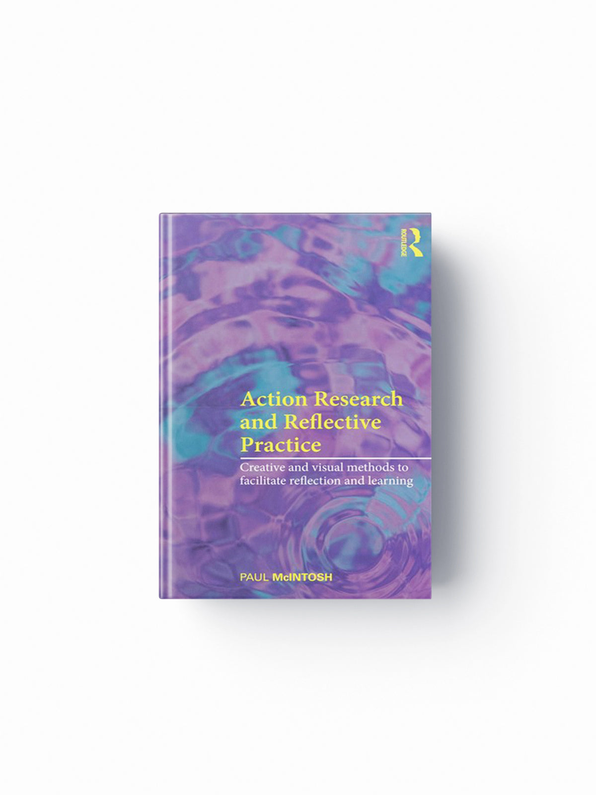 Action Research and Reflective Practice by Paul  McIntosh; 9780415469012