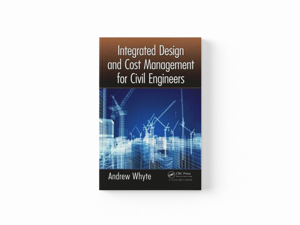 Integrated Design and Cost Management for Civil Engineers by Andrew Whyte; 9780415809214