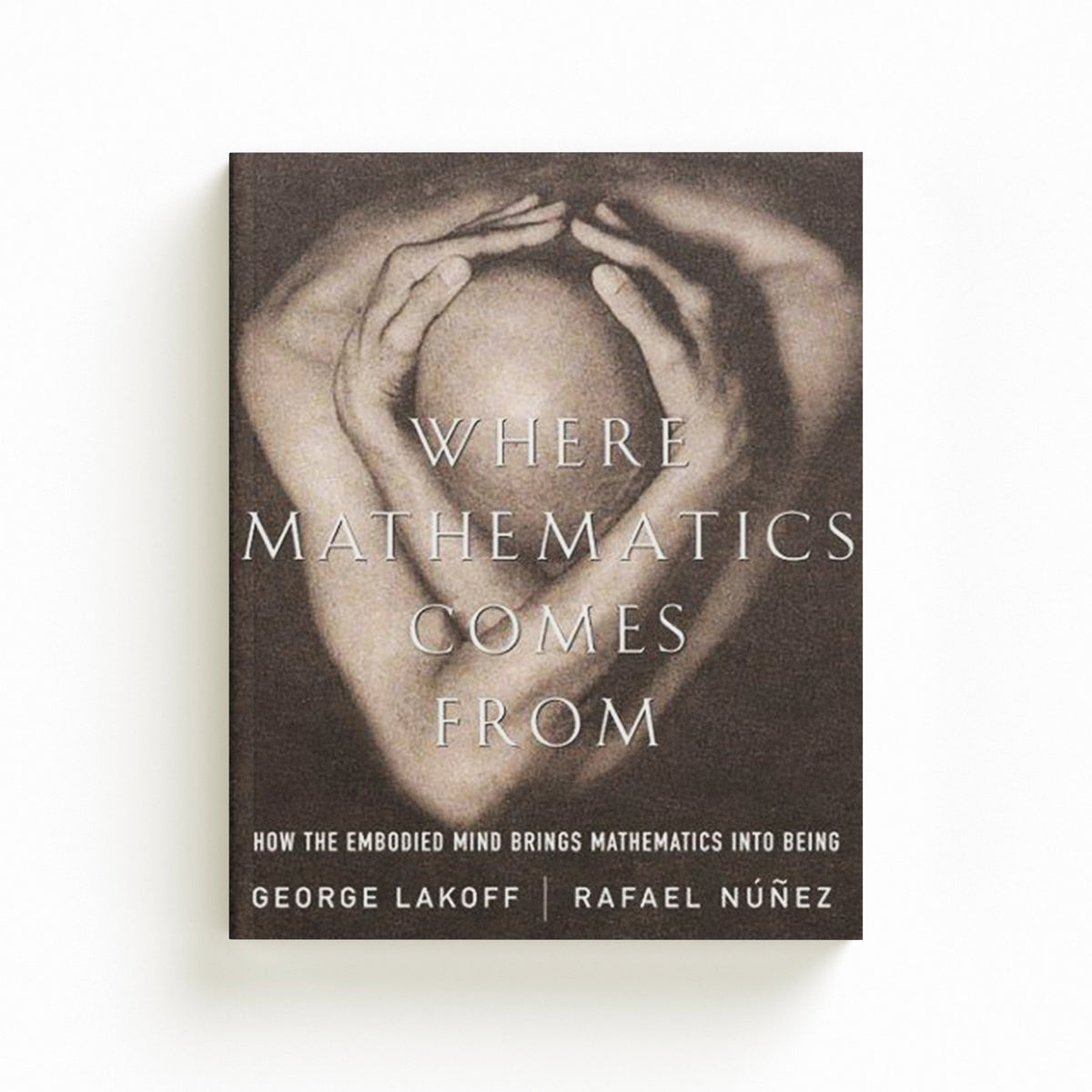 Where Mathematics Come From by George Lakoff; Rafael Nunez; 9780465037711