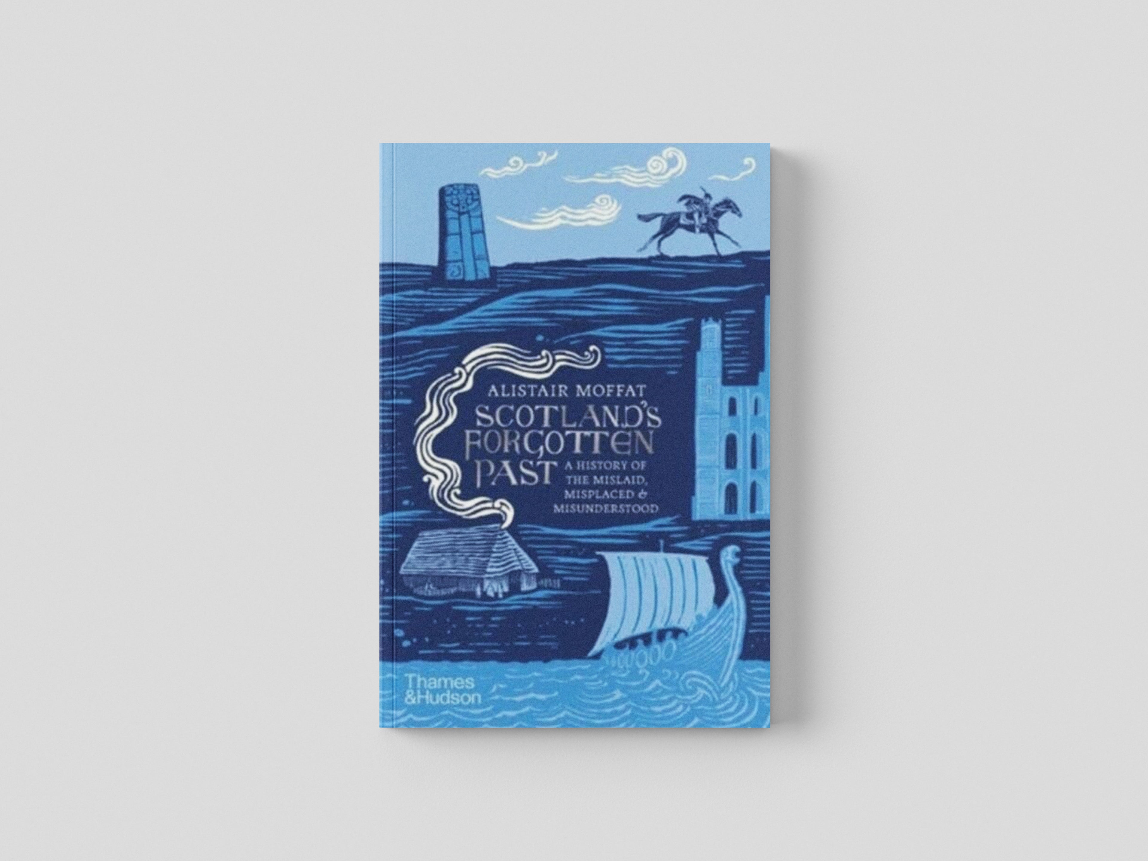 Scotland's Forgotten Past: A History of the Mislaid, Misplaced and Misunderstood by Alistair Moffat; 9780500252642