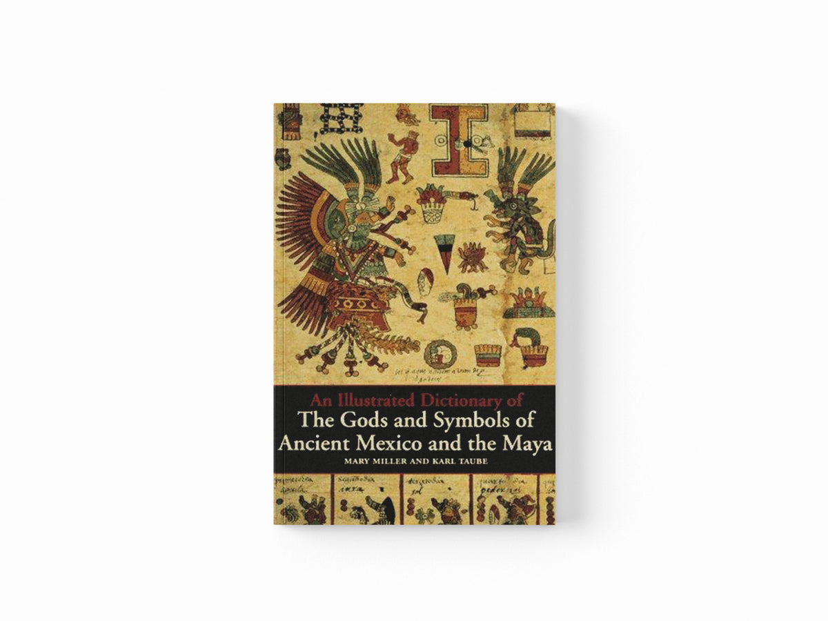 An Illustrated Dictionary of the Gods and Symbols of Ancient Mexico and the Maya by Karl Taube; Mary Miller; 9780500279281