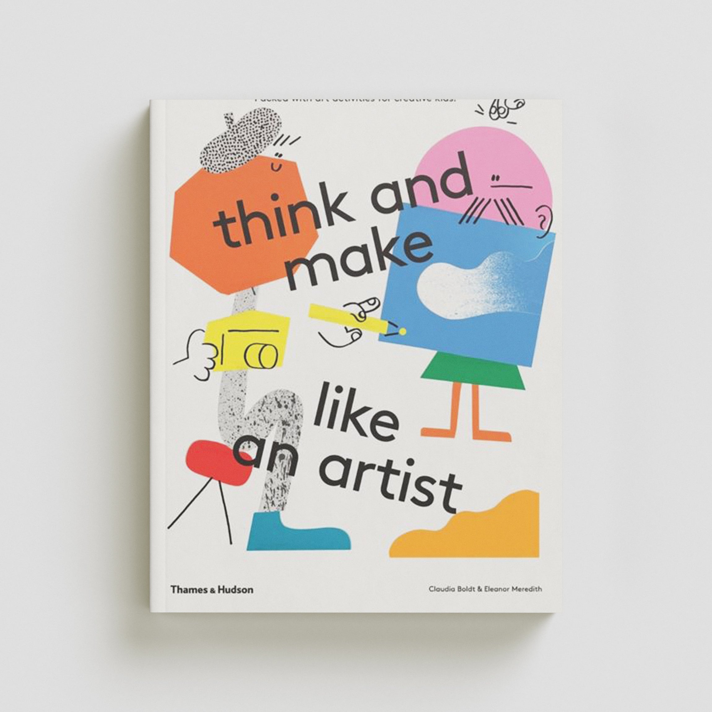 Think and Make Like an Artist: Art Activities for Creative Kids! by Thames & Hudson Ltd; 9780500650981