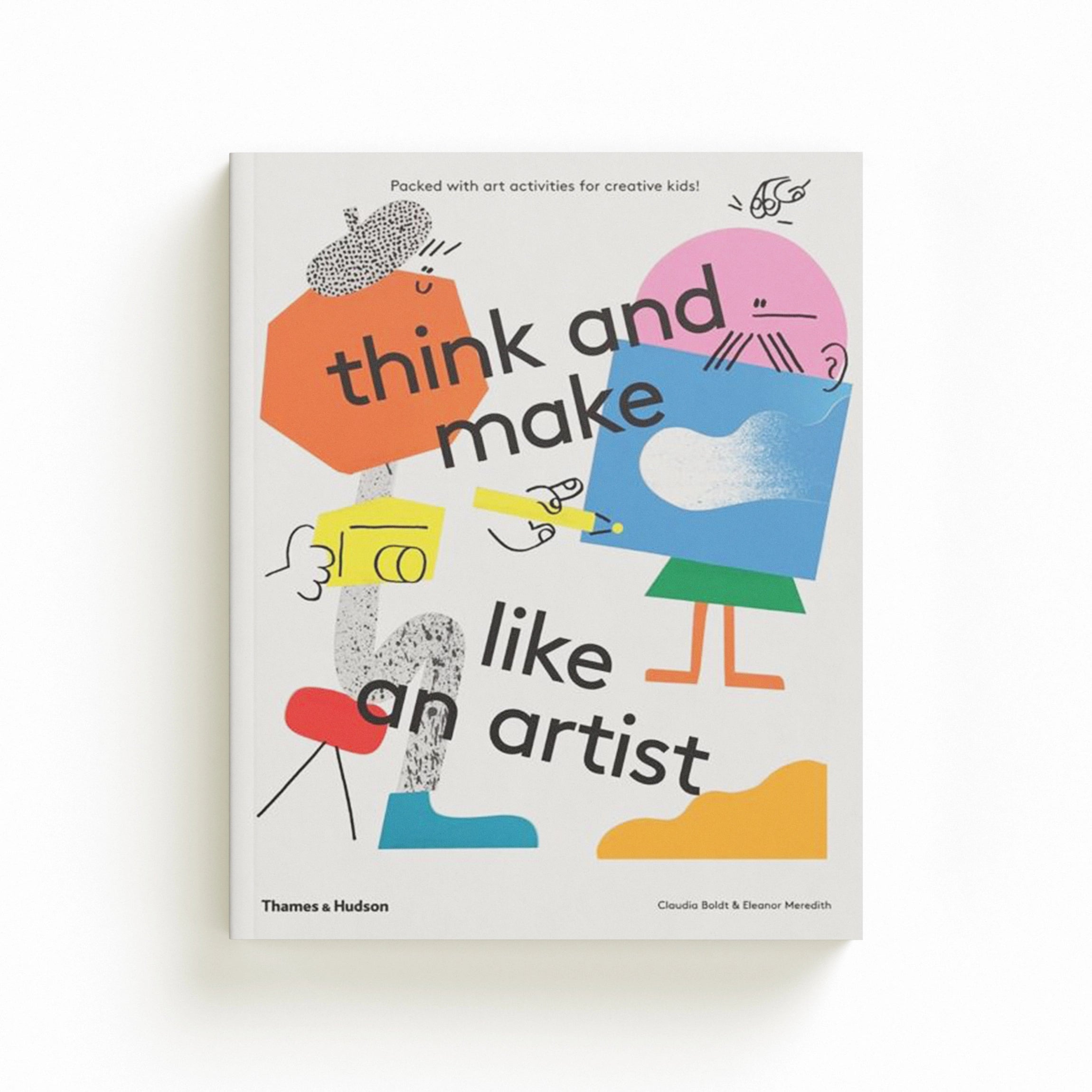 Think and Make Like an Artist: Art Activities for Creative Kids!