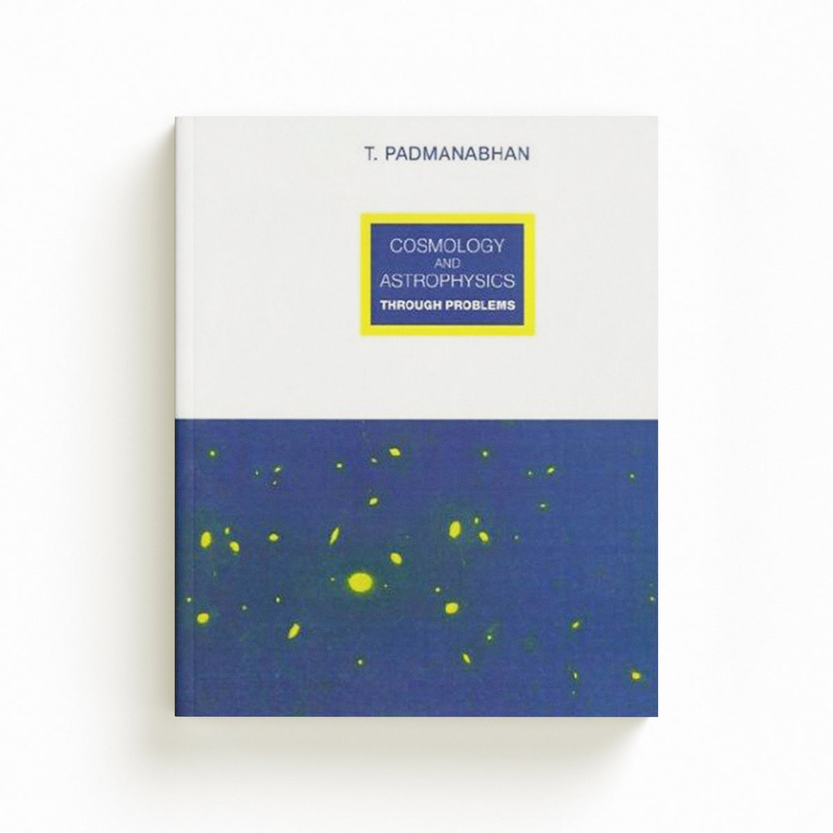 Cosmology and Astrophysics through Problems by T. , Pune, India) Padmanabhan; 9780521467834