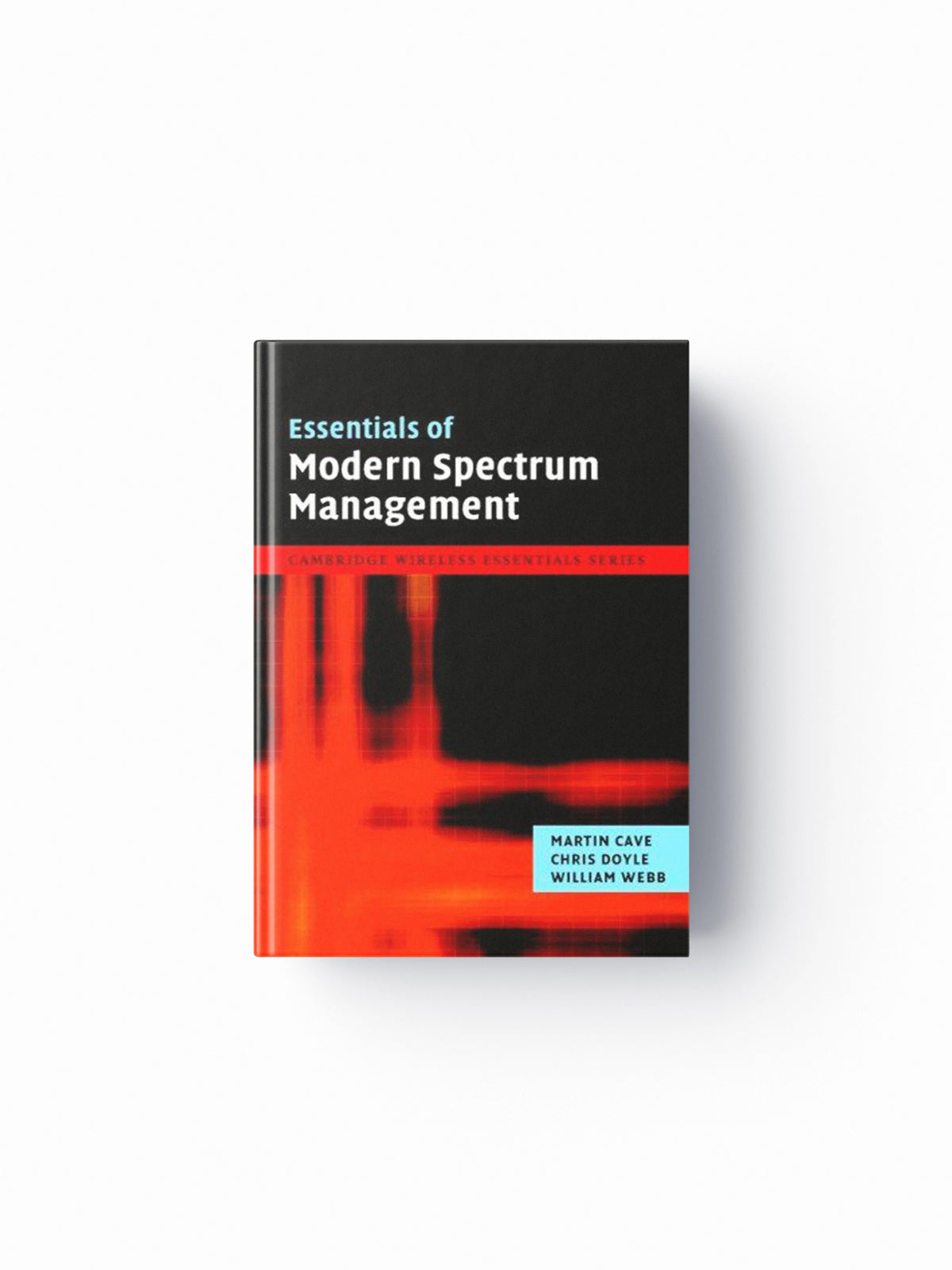 Essentials of Modern Spectrum Management by Chris  Doyle; William Webb; Martin  Cave; 9780521876698