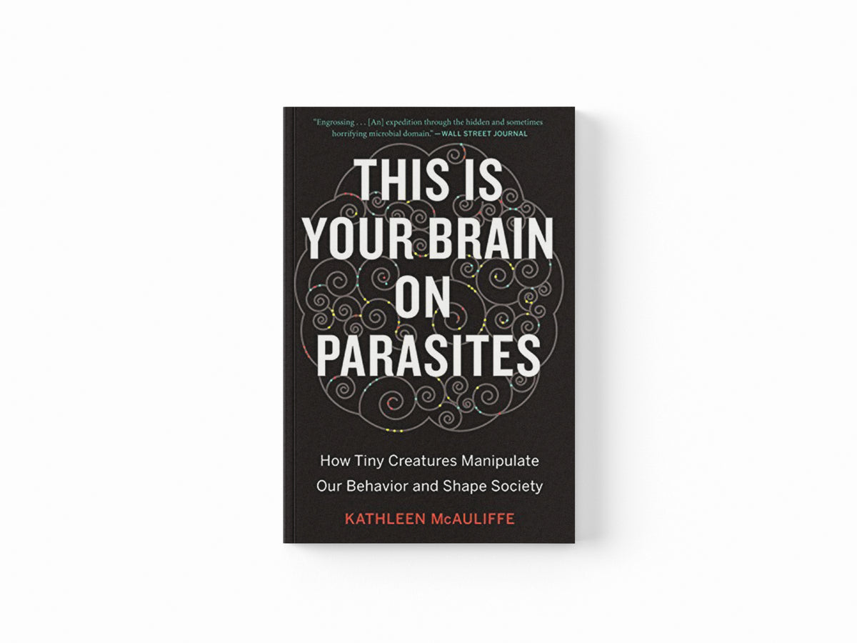 This Is Your Brain On Parasites by Kathleen McAuliffe; 9780544947252