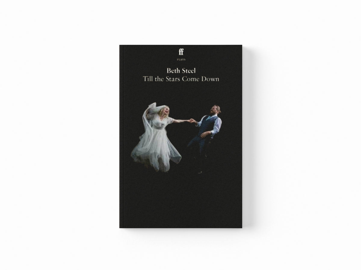 Till the Stars Come Down by Beth Steel; 9780571388936