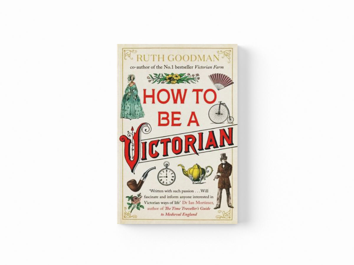 How to be a Victorian by Ruth Goodman; 9780670921362