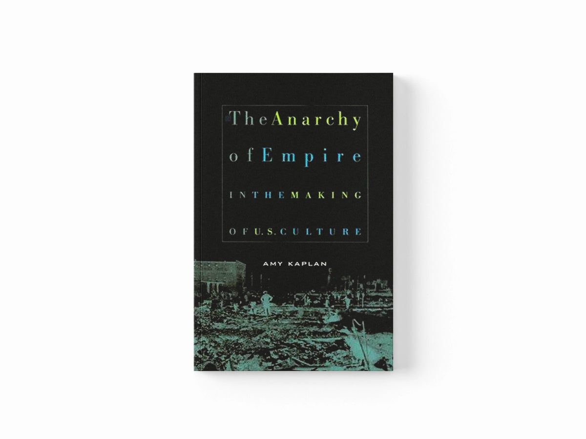 The Anarchy of Empire in the Making of U.S. Culture by Amy Kaplan; 9780674017597
