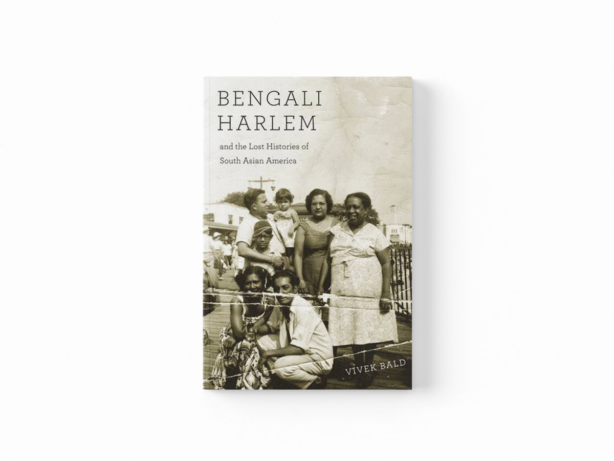 Bengali Harlem and the Lost Histories of South Asian America by Vivek Bald; 9780674503854