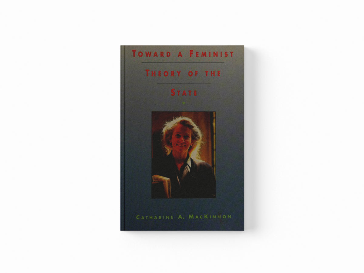 Toward a Feminist Theory of the State by Catharine A. MacKinnon; 9780674896468