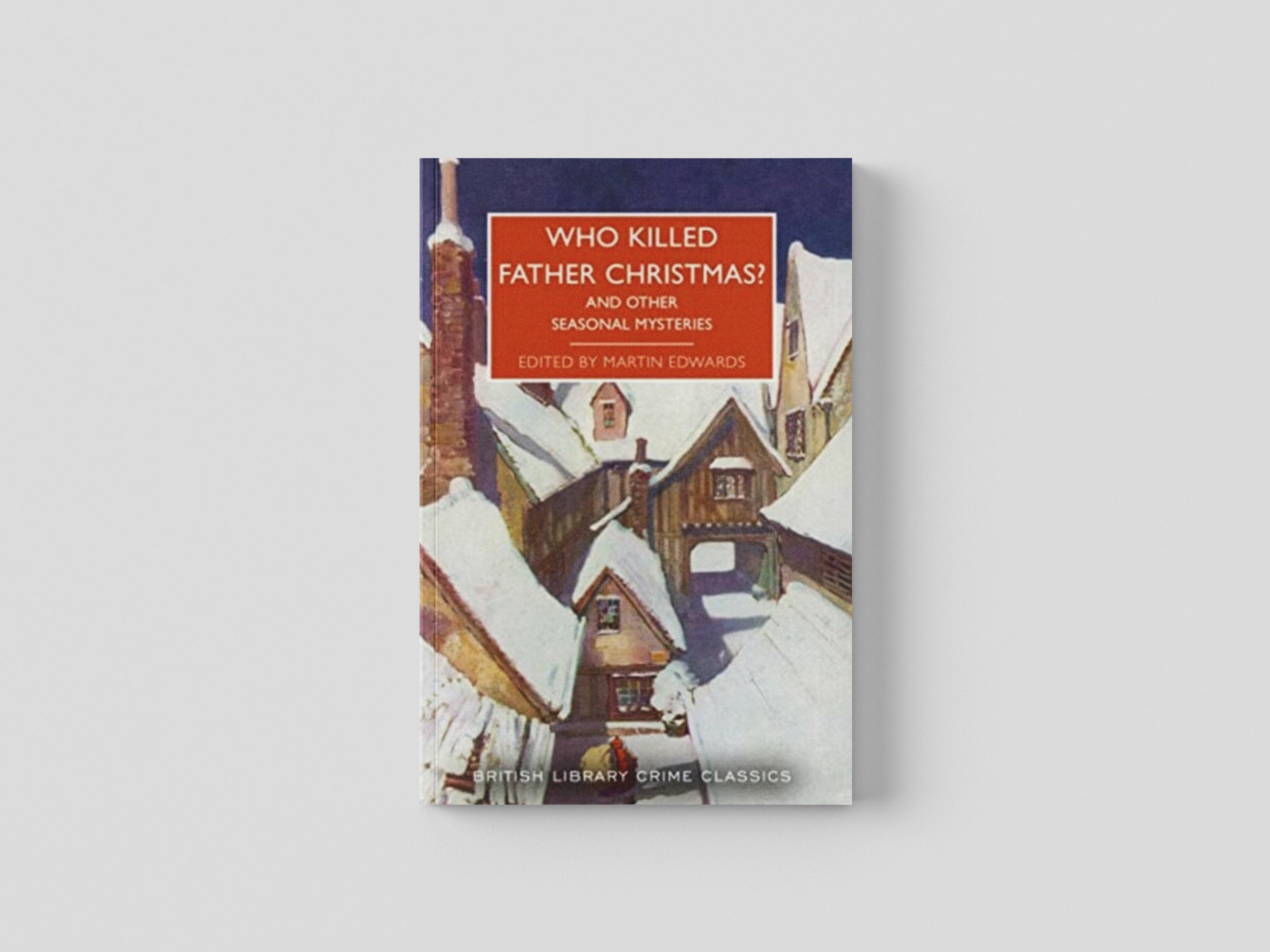 Who Killed Father Christmas? : And Other Seasonal Mysteries by Martin Edwards; 9780712354783