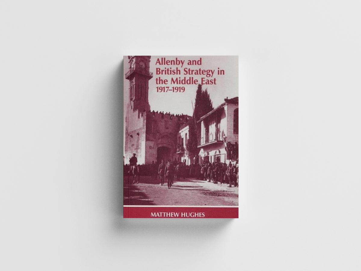 Allenby and British Strategy in the Middle East, 1917-1919 by Matthew  Hughes; 9780714644738