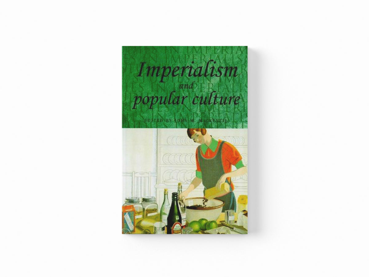 Imperialism and Popular Culture by John M. MacKenzie; 9780719018688