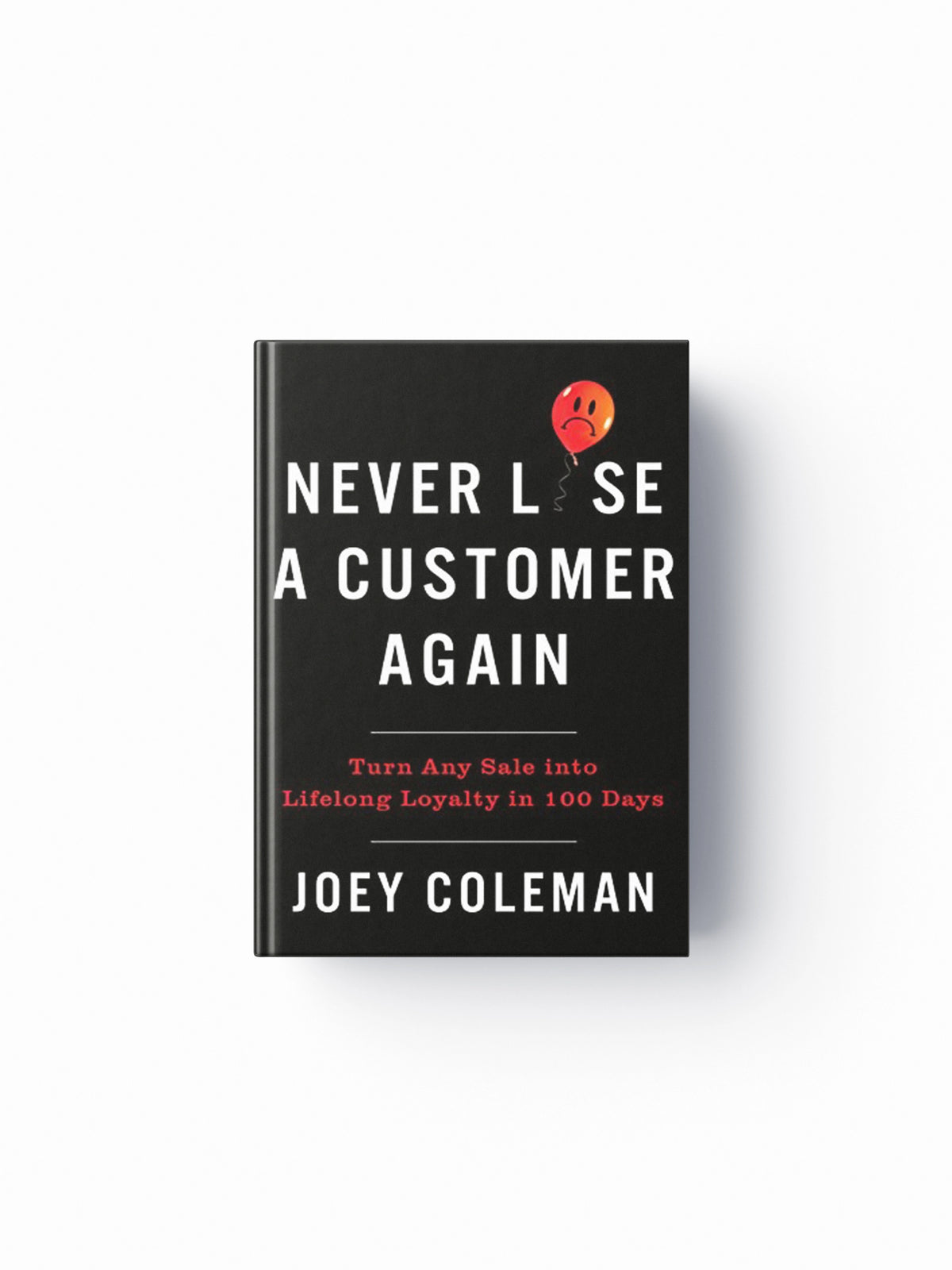 Never Lose A Customer Again by Joey Coleman; 9780735220034