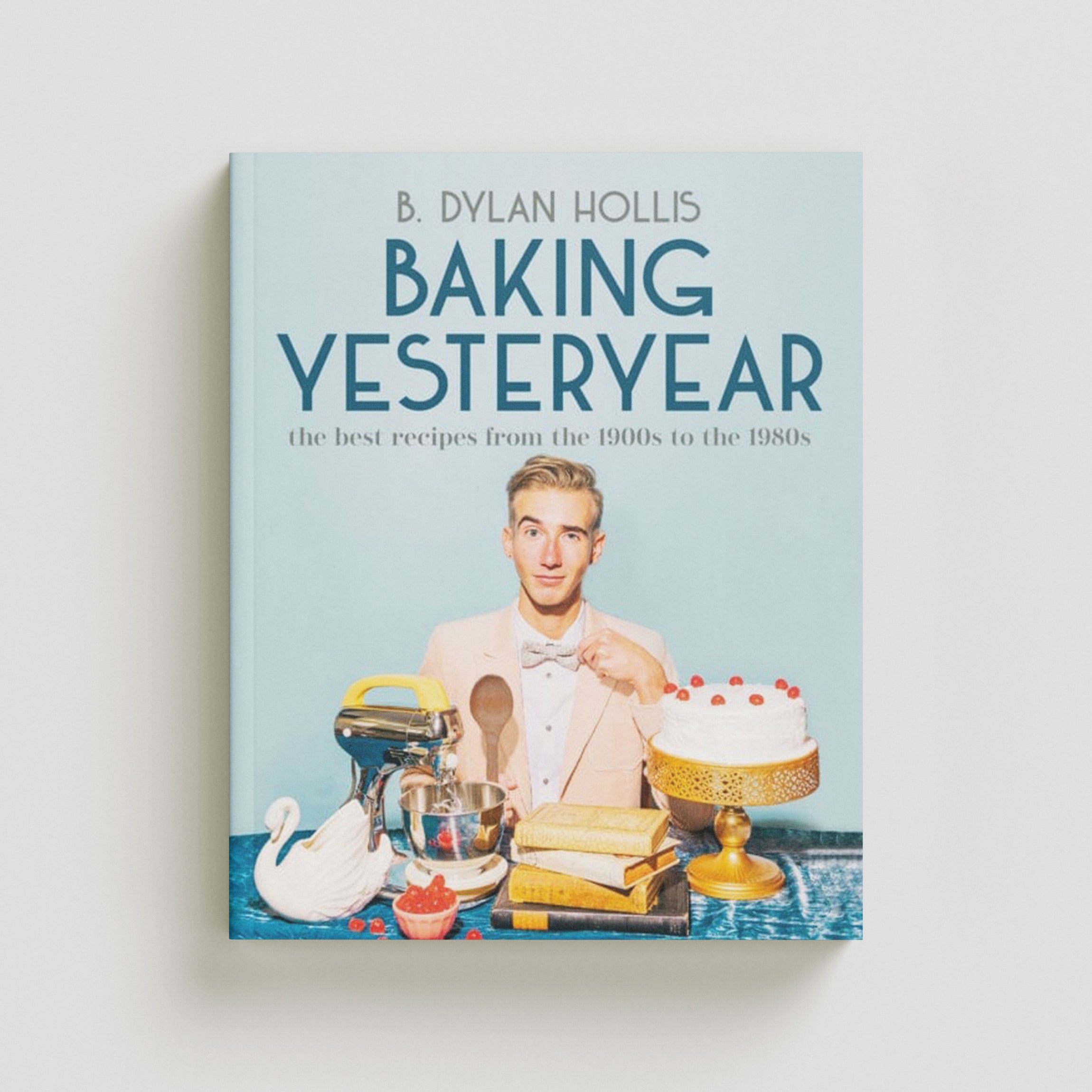 Baking Yesteryear by B. Dylan Hollis; 9780744080049