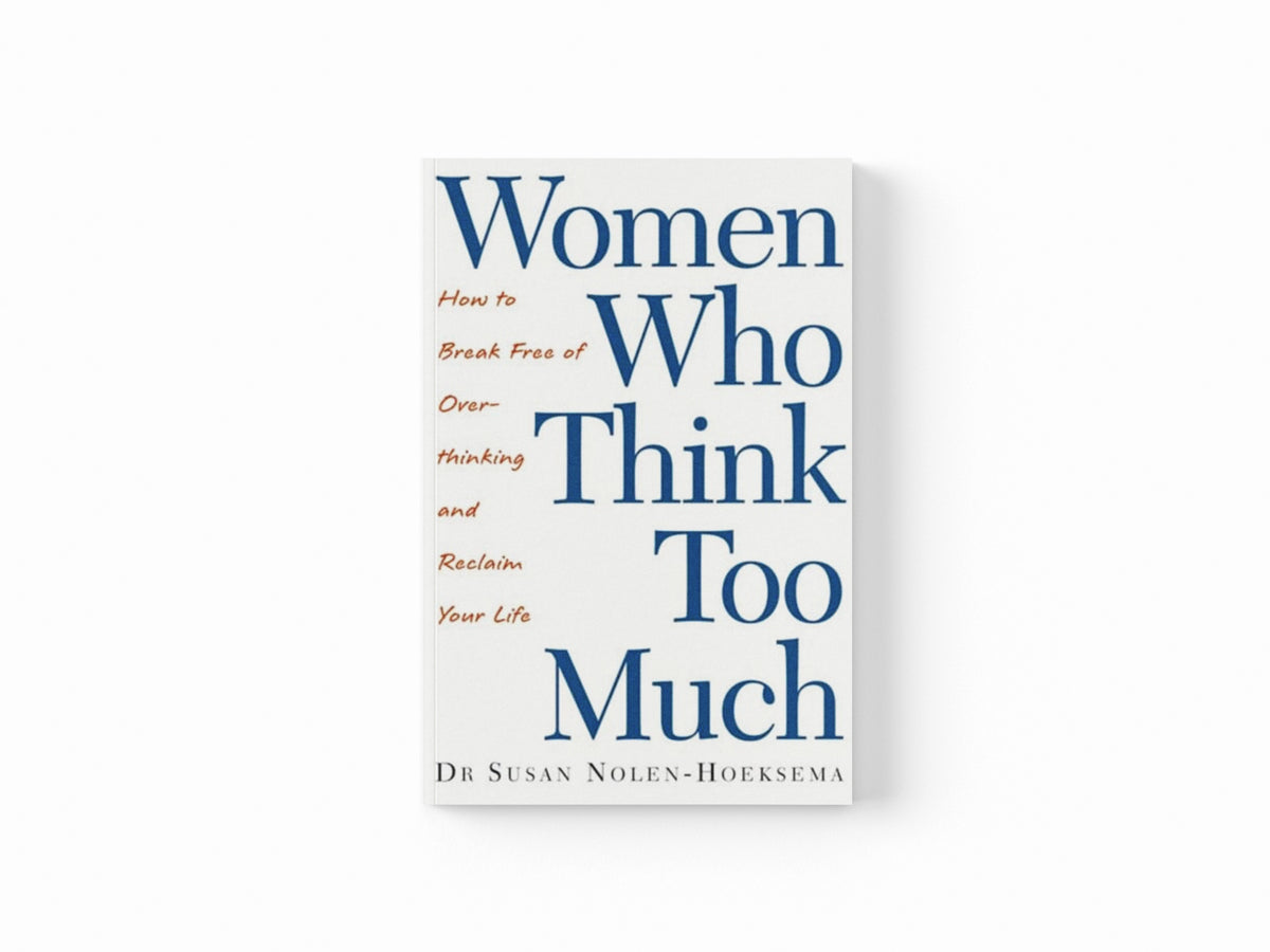 Women Who Think Too Much : How to break free of overthinking and reclaim your life